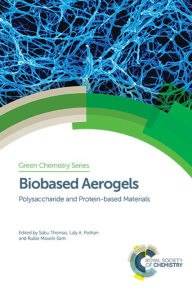 Title: Biobased Aerogels: Polysaccharide and Protein-based Materials / Edition 1, Author: Sabu Thomas