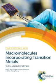 Title: Macromolecules Incorporating Transition Metals: Tackling Global Challenges / Edition 1, Author: Alaa S Abd-El-Aziz