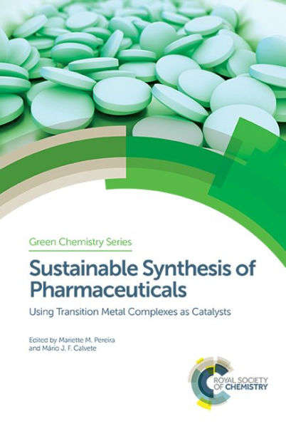 Sustainable Synthesis of Pharmaceuticals: Using Transition Metal Complexes as Catalysts / Edition 1