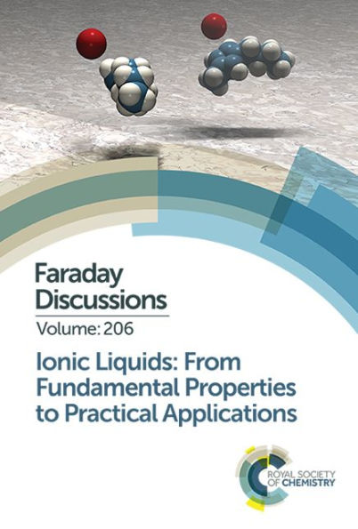 Ionic Liquids: From Fundamental Properties to Practical Applications: Faraday Discussion 206 / Edition 1