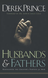 Title: Husbands and Fathers: Rediscover the Creator's purpose for men, Author: Derek Prince