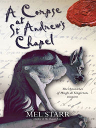 Title: A Corpse at St Andrews Chapel (Chronicles of Hugh de Singleton, Surgeon Series #2), Author: Mel Starr