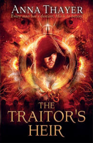 Title: The Traitor's Heir: Every man has a destiny. His is to betray, Author: Anna Thayer