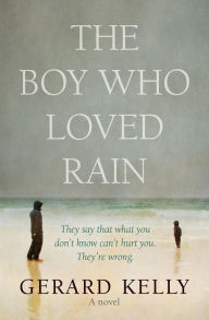 Title: The Boy Who Loved Rain: They say that what you don't know can't hurt you. They're wrong., Author: Gerard Kelly