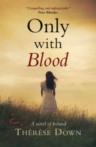 Title: Only with Blood: A novel of Ireland, Author: Th r se Down