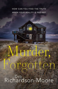Free ebook downloads forum Murder, Forgotten: How Can You Find the Truth When Your Reality is Fading?  by Deb Richardson-Moore (English Edition)