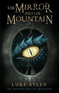 Title: The Mirror and the Mountain: An Adventure in Presadia, Author: Like Aylen