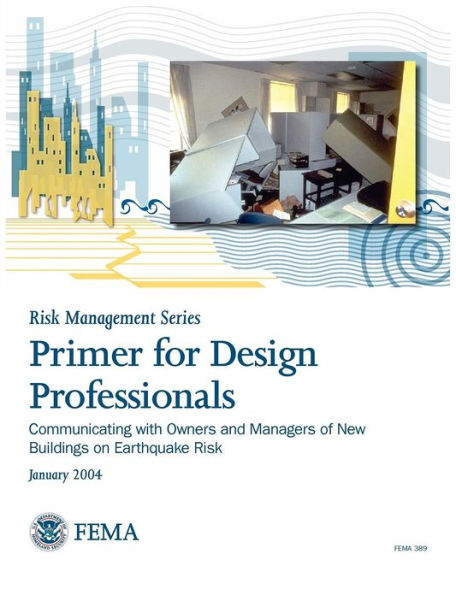 Primer for Design Professionals: Communicating with Owners and Managers of New Buildings on Earthquake Risk (Risk Management Series)