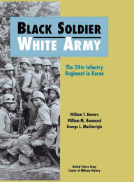 Title: Black Soldier - White Army: The 24th Infantry Regiment in Korea, Author: William T. Bowers