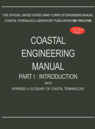 Title: Coastal Engineering Manual Part I: Introduction, with Appendix A: Glossary of Coastal Terminology (EM 1110-2-1100), Author: U.S. Army Corps of Engineers