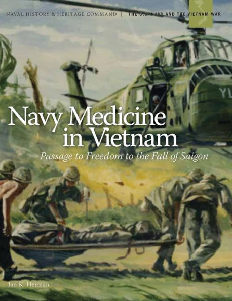 Navy Medicine in Vietnam: Passage to Freedom to the Fall of Saigon`