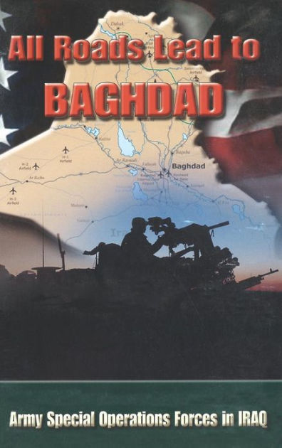 All Roads Lead to Baghdad: Army Special Operations Forces in Iraq, New ...