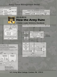 Title: How the Army Runs: A Senior Leader Reference Handbook, 2013-2014, Author: United States Army