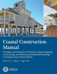 Title: Coastal Construction Manual Volume 1: Principles and Practices of Planning, Siting, Designing, Constructing, and Maintaining Residential Buildings in, Author: Federal Emergency Management Agency