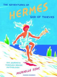 Title: The Adventures of Hermes, God of Thieves: 100 Journeys Through Greek Mythology, Author: Murielle Szac