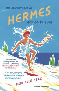 Title: The Adventures of Hermes, God of Thieves: 100 Journeys Through Greek Mythology, Author: Murielle Szac