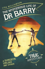 Title: The Mysterious Life of Dr Barry: A Surgeon Unlike Any Other, Author: Lisa Williamson
