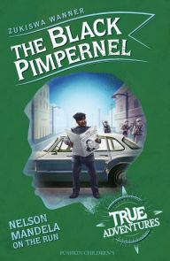 Title: The Black Pimpernel: Nelson Mandela on the Run, Author: Zukiswa Wanner