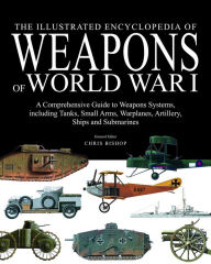 Title: The Illustrated Encyclopedia of Weapons of World War I, Author: 