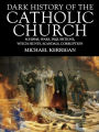 Dark History of the Catholic Church : Schisms, wars, inquisitions, witch hunts, scandals, corruption