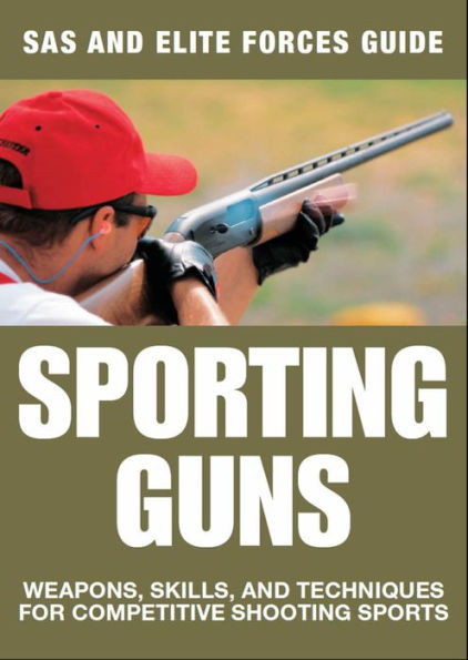 Sporting Guns: Weapons, Skills and Techniques for Competitive Shooting Sports