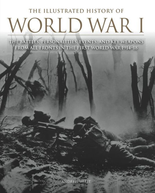 The Illustrated History of World War I: The Battles, Personalities ...