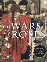 Title: The Wars of the Roses: The conflict that inspired Game of Thrones, Author: Martin J Dougherty