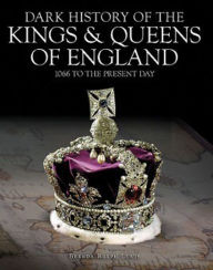 Title: Dark History of the Kings & Queens of England: 1066 to the Present Day, Author: Brenda Ralph Lewis