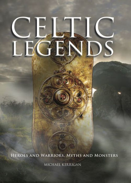 Celtic Legends: Heroes and Warriors, Myths and Monsters