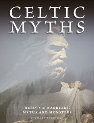 Title: Celtic Myths: Heroes and Warriors, Myths and Monsters, Author: Michael Kerrigan