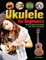 Title: Ukulele for Beginners: How to play and master the 'uke' in no time!, Author: Tom Fleming