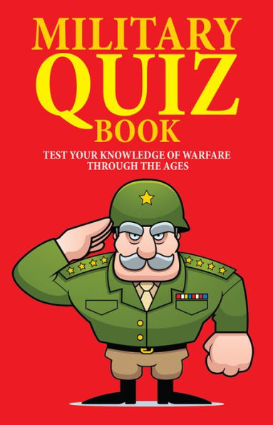 Military Quiz Book: Test Your Knowledge of Warfare Through the Ages