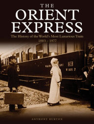 Title: The Orient Express: The History of the World's Most Luxurious Train 1883-Present Day, Author: Anthony Burton