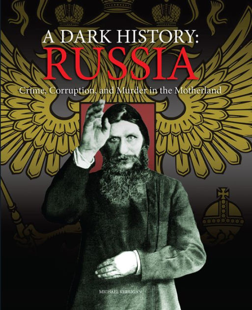 A Dark History: Russia: Crime, Corruption, and Murder in the Motherland ...