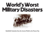 Title: World's Worst Military Disasters: Battlefield Calamities from the Ancient World to the Present Day, Author: Chris McNab