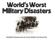 Title: World's Worst Military Disasters: Battlefield Calamities from the Ancient World to the Present Day, Author: Chris McNab