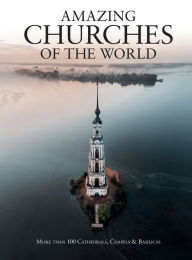 eBooks best sellers Amazing Churches of the World: More Than 100 Cathedrals, Chapels & Basilicas (English literature) DJVU