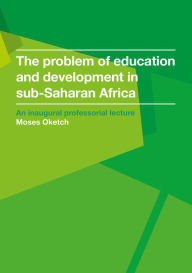 Title: The Problem of Education and Development in Sub-Saharan Africa, Author: Moses Oketch