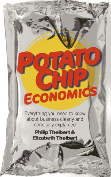 Potato Chip Economics: Everything You Need to Know About Business Clearly and Concisely Explained