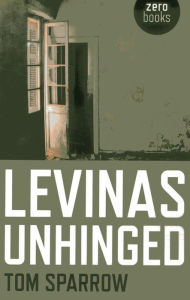 Title: Levinas Unhinged, Author: Tom Sparrow