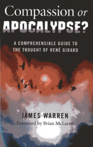 Title: Compassion Or Apocalypse?: A Comprehensible Guide to the Thought of Ren Girard, Author: James Warren