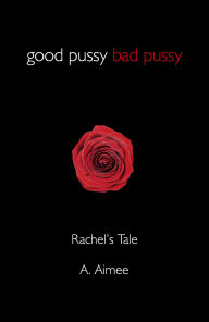 Title: Good Pussy Bad Pussy: Rachel's Tale, Author: A. Aimee