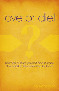 Title: Love or Diet: Nurture Yourself and Release the Need to be Comforted by Food, Author: Ani Richardson