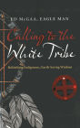 Calling to the White Tribe: Rebirthing Indigenous, Earth-Saving Wisdom