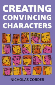 Title: Creating Convincing Characters, Author: Nicholas Corder