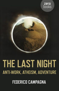 Title: The Last Night: Anti-Work, Atheism, Adventure, Author: Federico Campagna