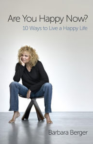 Title: Are You Happy Now?: 10 Ways to Live a Happy Life, Author: Barbara Berger