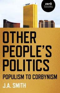 Title: Other People's Politics: Populism to Corbynism, Author: J.  A. Smith