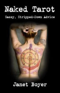 Title: Naked Tarot: Sassy, Stripped-Down Advice, Author: Janet Boyer