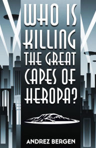 Title: Who is Killing the Great Capes of Heropa?, Author: Andrez Bergen